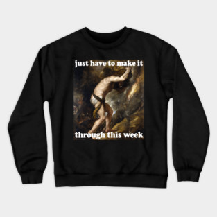 Just Have To Make It Through This Week - Sisyphus, Greek Mythology, Meme Crewneck Sweatshirt
