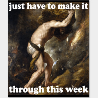 Just Have To Make It Through This Week - Sisyphus, Greek Mythology, Meme Posters and Art