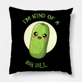 I'm Kind Of A Big Dill Pillow