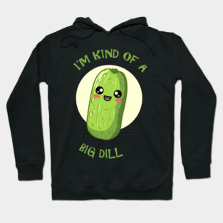 I'm Kind Of A Big Dill Hoodie