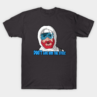 DON'T Give 'im the stick!! T-Shirt