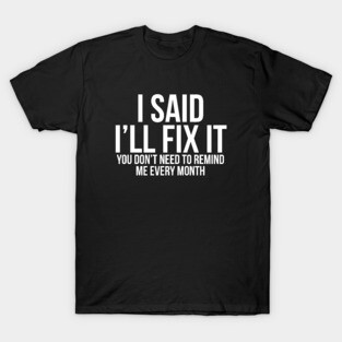 I Said I'll Fix It T-Shirt