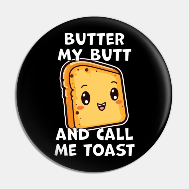 Kawaii Bread Butter My Butt and Call Me Toast Pin by belownormal