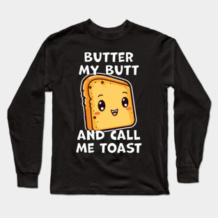 Kawaii Bread Butter My Butt and Call Me Toast Long Sleeve T-Shirt