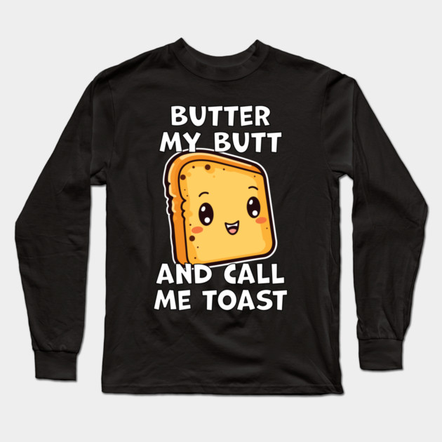 Kawaii Bread Butter My Butt and Call Me Toast Long Sleeve T-Shirt by belownormal