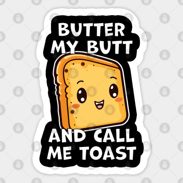 Kawaii Bread Butter My Butt and Call Me Toast Sticker by belownormal