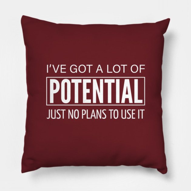 FUNNY QUOTES / I HAVE A LOT OF POTENTIAL Pillow by DB Teez and More