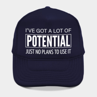 FUNNY QUOTES / I HAVE A LOT OF POTENTIAL Hat