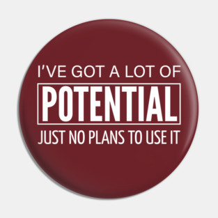FUNNY QUOTES / I HAVE A LOT OF POTENTIAL Pin