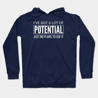 FUNNY QUOTES / I HAVE A LOT OF POTENTIAL Hoodie