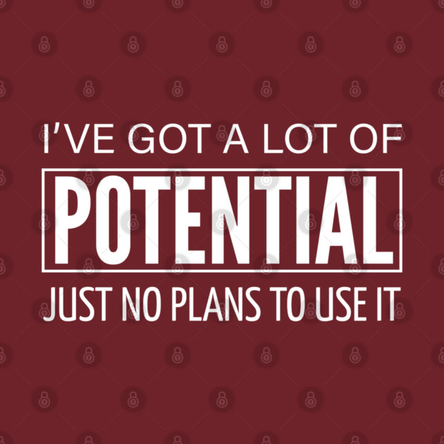 FUNNY QUOTES / I HAVE A LOT OF POTENTIAL by DB Teez and More