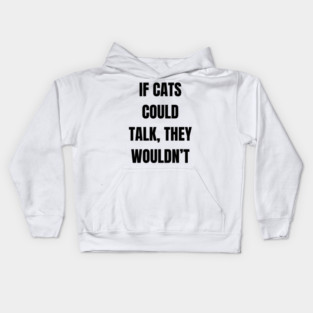 If cats could talk, they wouldn’t Kids Hoodie
