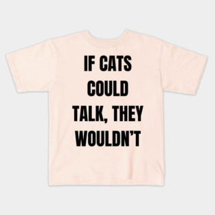 If cats could talk, they wouldn’t Kids T-Shirt