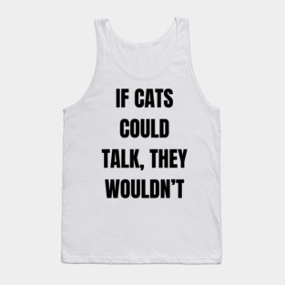 If cats could talk, they wouldn’t Tank Top
