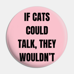 If cats could talk, they wouldn’t Pin