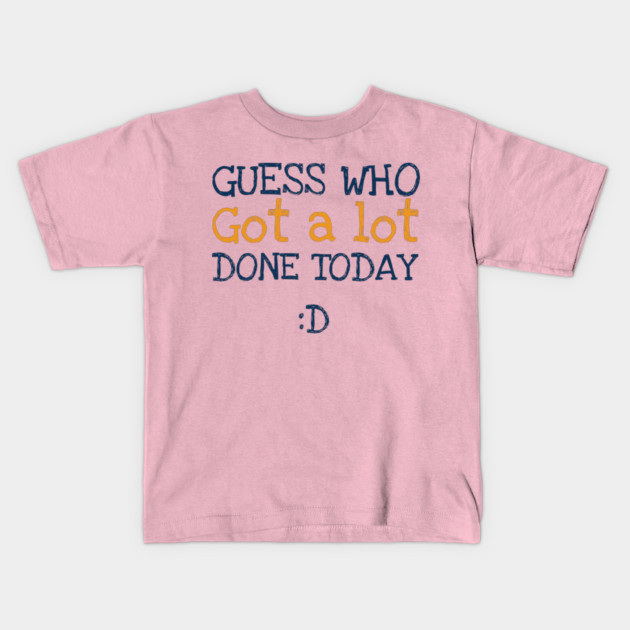Got a lot done! Kids T-Shirt by C.Code