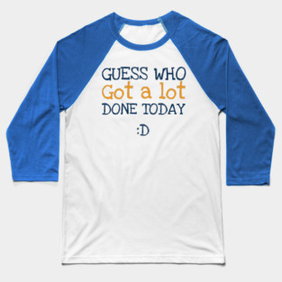 Got a lot done! Baseball T-Shirt