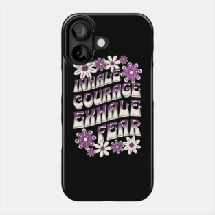 Inhale Courage Exhale Fear Phone Case