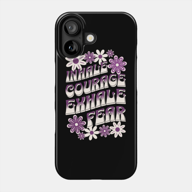 Inhale Courage Exhale Fear Phone Case by The WYLD Tribe