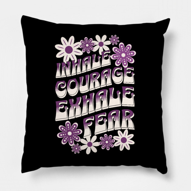 Inhale Courage Exhale Fear Pillow by The WYLD Tribe