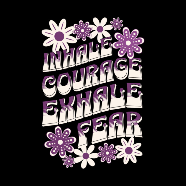 Inhale Courage Exhale Fear by The WYLD Tribe
