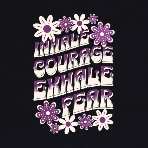 Inhale Courage Exhale Fear by The WYLD Tribe