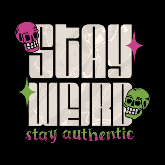 Stay Weird Stay Authentic by The WYLD Tribe