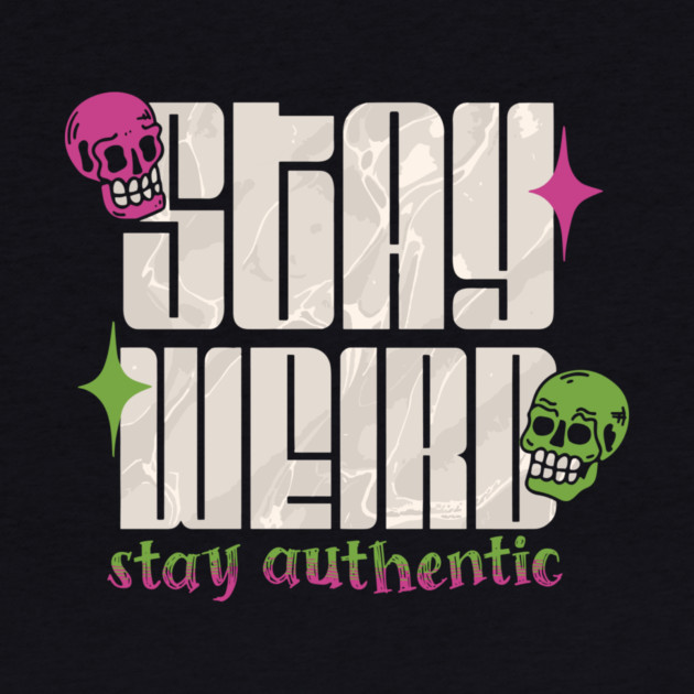Stay Weird Stay Authentic by The WYLD Tribe