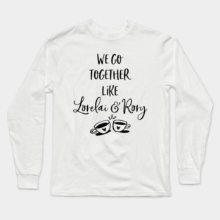 We go together like Lorelai and Rory Long Sleeve T-Shirt