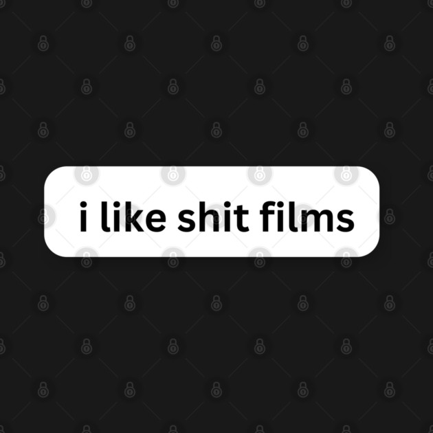 I Like Shit Films by Low Life Shirts
