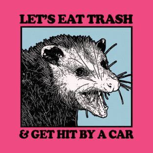Let's Eat Trash & Get Hit By A Car T-Shirt