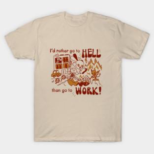 I'd rather go to hell than go to work! T-Shirt