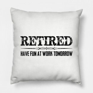 Funny Retirement Shirt - Retired Have Fun At Work Tomorrow Pillow