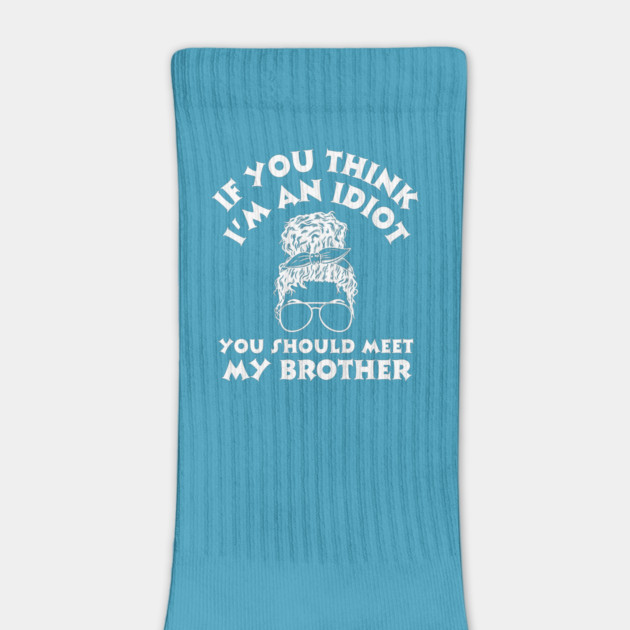 If you think I'm an idiot you should meet my brother by The WYLD Tribe