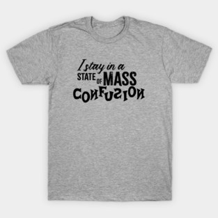 I Stay in a State of Mass Confusion T-Shirt
