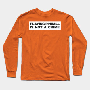 PLAYING PINBALL IS NOT A CRIME Long Sleeve T-Shirt