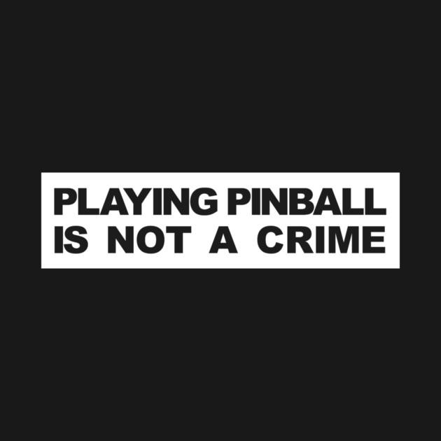 PLAYING PINBALL IS NOT A CRIME by DRI374