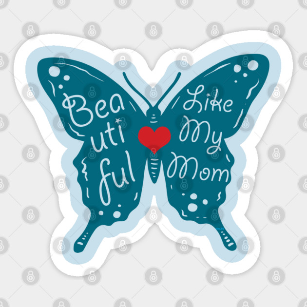 Beautiful like my Mom Sticker by creative