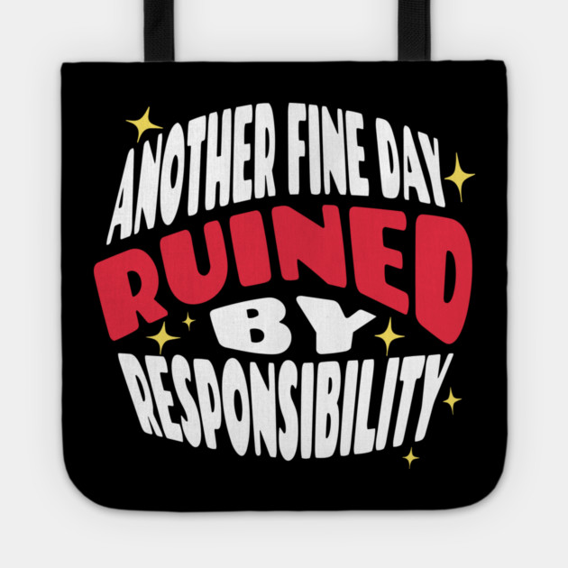 Another Fine Day Ruined By Responsibility Tote by The WYLD Tribe