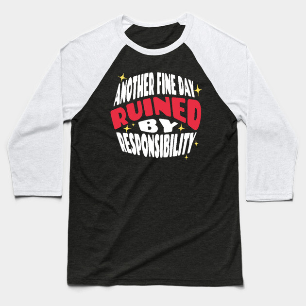 Another Fine Day Ruined By Responsibility Baseball T-Shirt by The WYLD Tribe