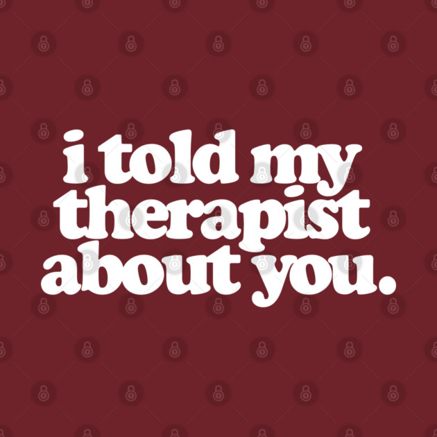 I Told My Therapist About You by DankFutura