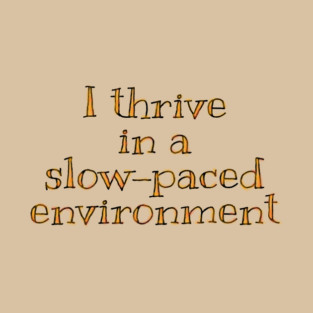 I thrive in a slow-paced environment T-Shirt