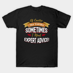 Sometimes I Need Expert Advice T-Shirt