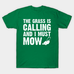 The grass is calling and I must mow T-Shirt