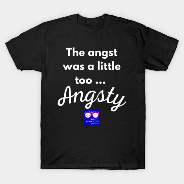 "Too Angsty" white letters nerdy logo -Nerdy Romantics Podcast T-Shirt by Nerdy Romantics Fan Shop*