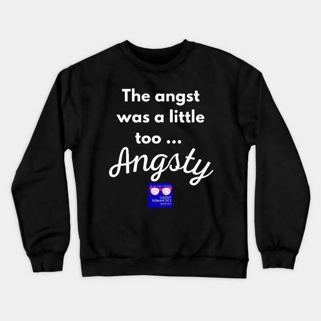 "Too Angsty" white letters nerdy logo -Nerdy Romantics Podcast Crewneck Sweatshirt by Nerdy Romantics Fan Shop*