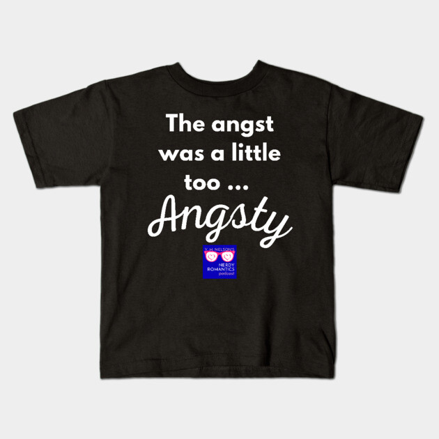 "Too Angsty" white letters nerdy logo -Nerdy Romantics Podcast Kids T-Shirt by Nerdy Romantics Fan Shop*
