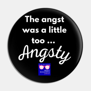 "Too Angsty" white letters nerdy logo -Nerdy Romantics Podcast Pin