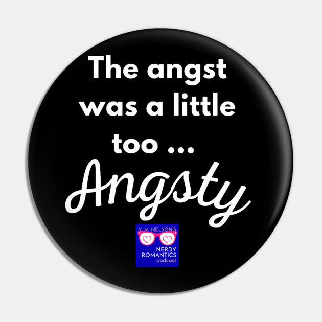 "Too Angsty" white letters nerdy logo -Nerdy Romantics Podcast Pin by Nerdy Romantics Fan Shop*