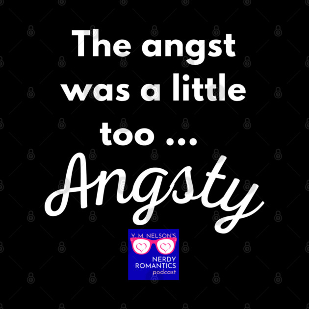 "Too Angsty" white letters nerdy logo -Nerdy Romantics Podcast by Nerdy Romantics Fan Shop*